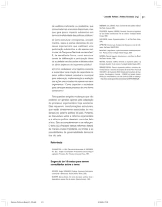 Leonardo Avritzer | Fátima Anastasia [org.]

de auditoria ineficiente ou predatória, que
consuma tempo e recursos disponíveis, mas
que gere pouco impacto substantivo em
termos de efetividade das políticas públicas?

BIDERMAN, Ciro; ARVATE, Paulo. Economia do setor público no Brasil.
São Paulo: Campus, 2005.

d) Como estruturar cronogramas, procedimentos, regras e arenas decisórias do processo orçamentário que viabilizem uma
participação substantiva, e não apenas cerimonial, do Congresso Nacional nas decisões?
E, de semelhante forma, como estruturar
canais de deliberação e participação direta
da sociedade nas discussões e debates sobre
os vários aspectos do orçamento público?

GIACOMONI, James. Orçamento público. 13. ed. São Paulo: Atlas,
2005.

e) Como estabelecer uma trajetória coerente
e sustentável para criação de capacidade no
setor público federal, estadual e municipal
para elaboração, implementação e avaliação
das ações preconizadas não apenas nos seus
orçamentos? Como capacitar a sociedade
para participar desse processo de uma forma
construtiva?

FIGUEIREDO, Argelina; LIMONGI, Fernando. Executivo e Legislativo
na nova ordem constitucional. Rio de Janeiro: Fundação Getúlio
Vargas, 1999.

LOPREATO, Francisco Luiz. O colapso das finanças e a crise da federação. São Paulo: UNESP, 2003.
MONTEIRO, Jorge Vianna. Lições de economia constitucional brasileira. Rio de Janeiro: Fundação Getúlio Vargas, 2004.
OLIVEIRA, Fabrício Augusto. Autoritarismo e crise fiscal no Brasil.
São Paulo: Hucitec, 1995.
REZENDE, Fernando; CUNHA, Armando. O orçamento público e a
transição de poder. Rio de Janeiro: Fundação Getúlio Vargas, 2004.
SENADO FEDERAL. Planos e orçamentos públicos: conceitos, elementos básicos e resumos dos projetos de leis do Plano Plurianual
2004-2007 e do Orçamento 2004. Editado pela Consultoria de Orçamentos, Fiscalização e Controle – CONORF do Senado Federal.
Obtida, por meio eletrônico, em 9 de Junho de 2006 no endereço:
<http://www.senado.gov.br/sf/orcamento/sistema/CARTILHA2004.pdf.>.

Tais questões exigirão mudanças que não
poderão ser geradas apenas pela adaptação
do processo orçamentário hoje existente.
Elas requerem transformações estruturais,
que estão diretamente associadas às mudanças no sistema político do país. Portanto,
as discussões sobre a reforma orçamentária
e a reforma política deveriam caminhar lado
a lado. Elas se complementam e se reforçam.
O êxito ou o fracasso dessas reformas afetará,
de maneira muito importante, os limites e as
possibilidades da governabilidade democrática do país.

Referência
SCHUMPETER, J.A. 1918. The crisis of the tax state. In: SWEDBERG,
R.A. (Ed.). Joseph A. Schumpeter: the economics and sociology of
capitalism. Princeton, NJ: Princeton University Press, 1991.

Sugestão de 10 textos para serem
consultados sobre o tema
AZEVEDO, Sergio; FERNANDES, Rodrigo. Orçamento Participativo:
construindo a democracia. Rio de Janeiro: Revan, 2005.
BEZERRA, Marcos Otavio. Em nome das bases: política, favor e
dependência pessoal. Rio de Janeiro: Relume-Dumará, 1999.

Reforma Política no Brasil_01_272.p65

211

01/08/06, 17:30

211

 