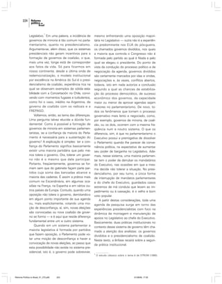 224

1

Legislativo. Em uma palavra, a incidência de
governos de minoria é tão comum no parlamentarismo, quanto no presidencialismo.
Argumenta-se, além disso, que os sistemas
presidenciais não geram incentivos para a
formação de governos de coalizão, o que,
mais uma vez, longe está de corresponder
aos fatos da vida. Só para ficarmos em
nosso continente, desde a última onda de
redemocratização, o modelo institucional
por excelência na América do Sul é o presidencialismo de coalizão, experiência rica na
qual se observam exemplos de sólida estabilidade com a Concertación no Chile, convivendo com momentos fugazes e turbulentos,
como foi o caso, inédito na Argentina, de
governo de coalizão com os radicais e a
FREPASO.
Voltemos, então, ao tema das diferenças.
Uma pergunta talvez elucide a dúvida fundamental: Como é possível a formação de
governos de minoria em sistemas parlamentaristas, se a confiança da maioria do Parlamento é necessária para a sustentação do
governo? A explicação é simples: ter a confiança do Parlamento significa basicamente
existir uma maioria partidária que pelo menos tolera o governo. Ora, tolerar um governo não é o mesmo que dele participar.
Portanto, freqüentemente, governos se formam sem que do gabinete façam parte partidos cuja soma das bancadas alcance a
maioria das cadeiras. É assim a prática mais
comum na Escandinávia, em algumas ocasiões na França, na Espanha e em vários outros países da Europa. Contudo, quando uma
oposição não tolera o governo, derrotando-o
em algum ponto importante de sua agenda
ou, mais explicitamente, votando uma moção de desconfiança, aí, sim, novas eleições
são convocadas ou nova coalizão de governo se forma — e é aqui que reside diferença
fundamental entre um e outro sistema.
Quando em um sistema parlamentar a
maioria legislativa é formada por partidos
que fazem oposição, o Parlamento pode votar uma moção de desconfiança e haver a
convocação de novas eleições, ao passo que
esta possibilidade não existe no sistema presidencial, isto é, o governo pode sobreviver,

Reforma Política no Brasil_01_272.p65

224

mesmo enfrentando uma oposição majoritária no Legislativo — outra não é a experiência predominante nos EUA do pós-guerra,
os chamados governos divididos, nos quais
a maioria que controla o Congresso não é
formada pelo partido ao qual é filiada e pelo
qual se elegeu o presidente. Do ponto de
vista da condução do processo político e de
negociação da agenda, governos divididos
são certamente marcados por idas e vindas,
negociações e, às vezes, conflitos abertos,
todavia, isto em nada autoriza a conclusão
segundo a qual as chances de estabilização do processo democrático, de sucesso
econômico dos governos, da capacidade
maior ou menor de aprovar agendas sejam
maiores no parlamentarismo. De novo, todos os fenômenos que tornam o processo
governativo mais lento e negociado, como,
por exemplo, governos de minoria, de coalizão, ou os dois, ocorrem com a mesma freqüência num e noutro sistema. O que os
diferencia, sim, é que no parlamentarismo o
Executivo possui a prerrogativa de dissolver
o Parlamento quando lhe parecer de conveniência política, na expectativa de aumentar
seu poder de barganha no Legislativo. Ademais, nesse sistema, uma maioria parlamentar tem o poder de derrubar os mandatários
do Executivo, nas ocasiões em que a mesma decide não tolerar a situação. No presidencialismo, por seu turno, a única forma
de interrupção de mandatos parlamentares
e do chefe do Executivo, guardados casos
extremos de má conduta que levam ao impedimento ou à cassação, é o velho e bom
voto popular.
A partir destas considerações, toda uma
agenda de pesquisa surge em torno das
experiências presidencialistas com foco na
dinâmica de montagem e manutenção de
apoios no Legislativo ao chefe do Executivo.
Basicamente, duas práticas institucionais no
contexto desse sistema de governo têm chamado a atenção dos analistas: os governos
divididos e o presidencialismo de coalizão.
Neste texto, a ênfase recairá sobre a segunda prática institucional.
1

O estudo clássico sobre o tema é de STROM (1990).

01/08/06, 17:30

 