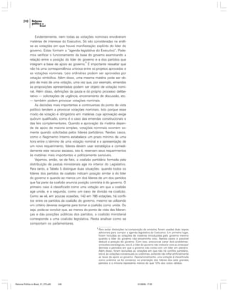 248

Evidentemente, nem todas as votações nominais envolveram
matérias de interesse do Executivo. Só são consideradas na análise as votações em que houve manifestação explícita do líder do
governo. Estas formam a “agenda legislativa do Executivo”. Podemos verificar o funcionamento da base do governo examinando a
relação entre a posição do líder do governo e a dos partidos que
9
integram a base de apoio ao governo. É importante ressaltar que
não há uma correspondência unívoca entre os projetos aprovados e
as votações nominais. Leis ordinárias podem ser aprovadas por
votação simbólica. Além disso, uma mesma matéria pode ser objeto de mais de uma votação, uma vez que, por exemplo, emendas
às proposições apresentadas podem ser objeto de votação nominal. Além disso, definições da pauta e do próprio processo deliberativo — solicitações de urgência, encerramento de discussão, etc.
— também podem provocar votações nominais.
As decisões mais importantes e controversas do ponto de vista
político tendem a provocar votações nominais. Isto porque esse
modo de votação é obrigatório em matérias cuja aprovação exige
quórum qualificado, como é o caso das emendas constitucionais e
das leis complementares. Quando a aprovação da matéria depende de apoio de maioria simples, votações nominais ocorrem somente quando solicitadas pelos líderes partidários. Nestes casos,
como o Regimento Interno estabelece um prazo mínimo de uma
hora entre o término de uma votação nominal e a apresentação de
um novo requerimento, líderes devem usar estratégica e comedidamente este recurso escasso, isto é, reservam seus requerimentos
às matérias mais importantes e politicamente sensíveis.
Vejamos, então, se de fato, a coalizão partidária formada pela
distribuição de pastas ministeriais age no interior do Legislativo.
Para tanto, a Tabela 5 distingue duas situações: quando todos os
líderes dos partidos da coalizão indicam posição similar à do líder
do governo e quando ao menos um dos líderes de um dos partidos
que faz parte da coalizão anuncia posição contrária à do governo. O
primeiro caso é classificado como uma votação em que a coalizão
age unida, e a segunda, como um caso de divisão na coalizão.
Como se vê, em poucas ocasiões, 142 em 786 votações, há conflitos entre os partidos da coalizão do governo, mesmo se utilizando
um critério deveras exigente para tomar a coalizão como unida. Ou
seja, pode-se concluir que, ao menos do ponto de vista das lideranças e das posições públicas dos partidos, a coalizão ministerial
corresponde a uma coalizão legislativa. Resta analisar como se
comportam os parlamentares.
9

Reforma Política no Brasil_01_272.p65

248

Para evitar distorções na composição da amostra, foram usadas duas regras
adicionais para compor a agenda legislativa do Executivo. Em primeiro lugar,
foram incluídas as votações de matérias introduzidas pelo governo mesmo
quando o líder do governo não encaminha voto. Nestes casos é possível
deduzir a posição do governo. Com isso, procura-se sanar dois problemas:
omissões estratégicas, isto é, o líder do governo não indicaria voto ao antecipar
derrotas e períodos em que o governo não conta com um líder em plenário.
Além disso, foram excluídas as votações em que não há conflito partidário,
isto é, as votações consensuais ou unânimes, evitando não inflar artificialmente
as taxas de apoio ao governo. Operacionalmente, uma votação é classificada
como unânime se há consenso na orientação dos líderes dos sete grandes
partidos e a minoria representa menos do que 10% dos votos válidos.

01/08/06, 17:30

 
