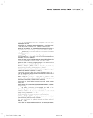 Críticas ao Presidencialismo de Coalizão no Brasil ... | Lucio R. Rennó

________. 1999. Rethinking party systems in the third wave of democratization. The case of Brazil. Stanford:
Stanford University Press, 1999.
MARENCO, André. 2006. Regras eleitorais, deputados e fidelidade partidária. In: SOARES, Gláucio; RENNÓ,
Lucio (Ed.). Reforma política: lições da história recente. Rio de Janeiro: Fundação Getúlio Vargas.
PEREIRA, Carlos; MUELLER, Bernardo. 2002. Comportamento estratégico no presidencialismo de coalizão: as
relações Entre Executivo e Legislativo na elaboração do orçamento brasileiro. Dados, 45:2, p. 265-301.
________. 2003. Partidos fracos na arena eleitoral e partidos fortes na arena legislativa: a conexão eleitoral
no Brasil. Dados, 46:4, p. 735-771.
________. 2006. Regras eleitorais e poderes do presidente no Congresso: duas dimensões complementares da capacidade governativa. In: SOARES, Gláucio; RENNÓ, Lúcio (Ed.). Reforma política: lições da história
recente. Rio de Janeiro: Fundação Getúlio Vargas.
PEREIRA, Carlos; RENNÓ, Lucio. 2001. O que é que o reeleito tem? Dinâmicas político-institucionais locais
e nacionais nas eleições de 1998 para a Câmara dos Deputados. Dados, v. 44, n. 2, p.133-172.
PEREIRA, Carlos; RENNÓ, Lucio. 2003. Successful Re-Election Strategies in Brazil: The Electoral Impact of
Distinct Institutional Incentives. Electoral Studies, 22, n. 3: 425-448.
PEREIRA, Carlos; POWER, Timothy; RENNÓ, Lucio. 2005. Under what conditions do Presidents’ Resort to
decree power: theory and evidence from the Brazilian Case. Journal of Politics, 67:1.
PEREIRA, Carlos; POWER, Timothy; RENNÓ, Lucio. 2005a. Opinião pública, estratégia presidencial e ação do
congresso no Brasil: “quem manda”? Opinião Pública, v. 11:2, p. 401-421.
POWER, Timothy J. 1998. The pen is mightier than the Congress: Presidential decree authority in Brazil. In:
CAREY, John; SHUGART, Matthew Soberg. (Ed.). Executive decree authority: calling out the tanks or filling out
the forms? New York: Cambridge University Press.
RENNÓ, Lucio. 2006. O dilema do rico: Número de candidatos, identificação partidária e accountability
nas eleições de 2002 para a Câmara dos Deputados. In: SOARES, Gláucio; RENNÓ, Lucio (Ed.). Reforma
política: lições da história recente. Rio de Janeiro: Fundação Getúlio Vargas.
SAMUELS, David. 2003. Ambition, federalism, and Legislative Politics in Brazil. Cambridge: Cambridge
University Press.
SANTOS, Fabiano (Ed.). 2001. O Poder Legislativo nos estados: diversidade e convergência. Rio de Janeiro:
Fundação Getúlio Vargas.
________. 2006. Em defesa do presidencialismo de coalizão. In: SOARES, Gláucio; RENNÓ, Lucio (Ed.).
Reforma política: lições da história recente. Rio de Janeiro: Fundação Getúlio Vargas.
SANTOS, Fabiano; RENNÓ, Lucio. 2004. The selection of committee leadership in the Brazilian Chamber of
Deputies. The Journal of Legislative Studies, v. 10, n. 1: 50-70.
SANTOS, Wanderley G. dos. 1986. Sessenta e quatro: anatomia da crise. São Paulo: Vértice.
SOARES, Gláucio; RENNÓ, Lucio. 2006. Reforma política: lições da história contemporânea. Co-edited with
Gláucio Ary Dillon Soares. Rio de Janeiro: Fundação Getúlio Vargas.
STEIN, Robert; BICKERS, Kenneth. 1994. Congressional elections and the Pork Barrel. The Journal of
Politics, 56:2, p. 377-399.
TSEBELIS, George. 2002. Veto players: How political institutions work. New York: Russel Sage Foundation.

Reforma Política no Brasil_01_272.p65

271

01/08/06, 17:30

271

 
