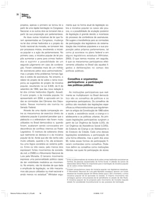 38

projetos, apenas o primeiro se tornou lei a
partir de uma rápida tramitação no Congresso
Nacional, e os outros dois se tornaram leis a
partir da sua proposição por parlamentares.
As duas outras iniciativas de lei que foram apresentadas ao Congresso, mudança
na lei dos crimes hediondos e o projeto do
fundo nacional da moradia, se tornaram leis
por processos mistos, envolvendo a iniciativa popular e a ação de parlamentares. No
primeiro caso, a iniciativa popular de lei propôs aumentar a pena para crimes hediondos e suprimir a possibilidade de um
segundo julgamento em caso de condenação. Foram coletadas mais de um milhão
5
de assinaturas pelos seus patrocinadores,
mas o projeto tinha problemas formais ligados à coleta de assinaturas. No entanto, o
relator do projeto de lei sobre o tema incorporou as sugestões do projeto de iniciativa
popular, resultando na Lei 8.930, de 6 de
setembro de 1994, que deu nova redação à
lei dos crimes hediondos (Sgarbi; Assad).
O outro projeto, o da moradia popular, foi
apresentado em 2004, e aprovado em todas as comissões das Câmaras dos Deputados. Nesse momento ele tramita no
Senado Federal.
Através de uma rápida comparação entre os mecanismos de exercício direto da
soberania popular é possível perceber que o
plebiscito e o referendum não foram muito
utilizados no Brasil democrático e, quando
foram, acabaram sendo convocados em
decorrência de conflitos internos ao Poder
Legislativo. O instituto de soberania direta
que realmente se destaca é o da iniciativa
popular de lei. Ainda que ele não tenha sido
muito utilizado, quando o foi, ele acrescentou uma lógica societária ao sistema político. Entre os três casos, pelo menos dois
expressam fortes movimentos da sociedade civil, a CNBB e o Movimento Nacional de
Luta pela Moradia. O terceiro movimento
expressa uma personalidade pública capaz
de dar visibilidade mediática ao movimento. No entanto, não há dúvidas de que dada
a amplitude da legislação, os três mecanismos são pouco utilizados no nível nacional e
6
ainda menos no estadual. Whitaker argu-

Reforma Política no Brasil_01_272.p65

38

menta que na forma atual da legislação sobre a iniciativa popular os casos são poucos, e a possibilidade de anulação posterior
da legislação é grande devido a incertezas
do processo de conferência de assinaturas.
Ele sugere a transferência para as comissões
de participação dos legislativos da sistematização das iniciativas populares e a sua proposição pelos próprios parlamentares, tal
como já acontece no plano federal e em
alguns legislativos estaduais (Whitaker,
2003). O que iremos mostrar, em seguida,
é que os mecanismos participativos efetivamente utilizados no Brasil são aqueles ligados a deliberações no campo das
políticas públicas.

Conselhos e orçamentos
participativos: a participação
nas políticas públicas
As instituições participativas que realmente se multiplicaram no Brasil democrático são os conselhos de políticas e os
orçamentos participativos. Os conselhos de
política são resultado das legislações específicas ou infraconstitucionais que regulamentam os artigos da Constituição de 1988 sobre
a saúde, a assistência social, a criança e o
adolescente e as políticas urbanas. As principais legislações participativas surgiram a
partir da Lei Orgânica da Saúde (LOS), da
Lei Orgânica da Assistência Social (LOAS),
do Estatuto da Criança e do Adolescente e
do Estatuto da Cidade. Cada uma dessas
legislações estabeleceu a participação de
uma forma diferente, mas a partir dos anos
90, todas essas formas de participação ficaram conhecidas como conselhos. Podemos definir os conselhos como instituições
híbridas nas quais há participação de atores

5

Entre os patrocinadores da iniciativa de lei sobre crimes hediondos encontram-se
famílias de pessoas assassinadas de forma brutal. A adesão da autora de
telenovelas Glória Pérez foi importante para a tramitação da iniciativa popular
de lei sobre crimes hediondos.

6

Existem pouquíssimos casos de iniciativa popular nos legislativos estaduais.
O Movimento Nacional de Luta pela Moradia conseguiu aprovar um fundo
estadual da moradia popular em Minas Gerais que é, até o momento, a única
iniciativa popular de lei aprovada no estado. O mesmo movimento não
conseguiu aprovar uma proposta de lei semelhante no estado de São Paulo.
A iniciativa popular de lei proposta pelo movimento de moradia naquele
estado foi considerada inconstitucional no seu processo de tramitação.

01/08/06, 17:27

 