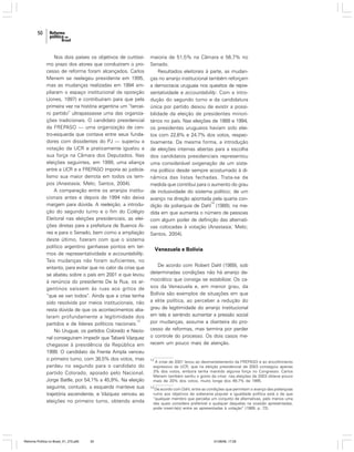 50

Nos dois países os objetivos de curtíssimo prazo dos atores que conduziram o processo de reforma foram alcançados. Carlos
Menem se reelegeu presidente em 1995,
mas as mudanças realizadas em 1994 ampliaram o espaço institucional da oposição
(Jones, 1997) e contribuíram para que pela
primeira vez na história argentina um “terceiro partido” ultrapassasse uma das organizações tradicionais. O candidato presidencial
da FREPASO — uma organização de centro-esquerda que contava entre seus fundadores com dissidentes do PJ — superou a
votação da UCR e praticamente igualou a
sua força na Câmara dos Deputados. Nas
eleições seguintes, em 1999, uma aliança
entre a UCR e a FREPASO imporia ao justicialismo sua maior derrota em todos os tempos (Anastasia; Melo; Santos, 2004).
A comparação entre os arranjos institucionais antes e depois de 1994 não deixa
margem para dúvida. A reeleição, a introdução do segundo turno e o fim do Colégio
Eleitoral nas eleições presidenciais, as eleições diretas para a prefeitura de Buenos Aires e para o Senado, bem como a ampliação
deste último, fizeram com que o sistema
político argentino ganhasse pontos em termos de representatividade e accountability.
Tais mudanças não foram suficientes, no
entanto, para evitar que no calor da crise que
se abateu sobre o país em 2001 e que levou
à renúncia do presidente De la Rua, os argentinos saíssem às ruas aos gritos de
“que se van todos”. Ainda que a crise tenha
sido resolvida por meios institucionais, não
resta dúvida de que os acontecimentos abalaram profundamente a legitimidade dos
13
partidos e de líderes políticos nacionais.
No Uruguai, os partidos Colorado e Nacional conseguiram impedir que Tabaré Vázquez
chegasse à presidência da República em
1999. O candidato da Frente Ampla venceu
o primeiro turno, com 38,5% dos votos, mas
perdeu no segundo para o candidato do
partido Colorado, apoiado pelo Nacional,
Jorge Batlle, por 54,1% a 45,9%. Na eleição
seguinte, contudo, a esquerda manteve sua
trajetória ascendente, e Vázquez venceu as
eleições no primeiro turno, obtendo ainda

Reforma Política no Brasil_01_272.p65

50

maioria de 51,5% na Câmara e 56,7% no
Senado.
Resultados eleitorais à parte, as mudanças no arranjo institucional também reforçam
a democracia uruguaia nos quesitos de representatividade e accountability. Com a introdução do segundo turno e da candidatura
única por partido deixou de existir a possibilidade da eleição de presidentes minoritários no país. Nas eleições de 1989 e 1994,
os presidentes uruguaios haviam sido eleitos com 22,6% e 24,7% dos votos, respectivamente. Da mesma forma, a introdução
de eleições internas abertas para a escolha
dos candidatos presidenciais representou
uma considerável oxigenação de um sistema político desde sempre acostumado à dinâmica das listas fechadas. Trata-se de
medida que contribui para o aumento do grau
de inclusividade do sistema político; de um
avanço na direção apontada pela quarta con14
dição da poliarquia de Dahl (1989), na medida em que aumenta o número de pessoas
com algum poder de definição das alternativas colocadas à votação (Anastasia; Melo;
Santos, 2004).

Venezuela e Bolívia
De acordo com Robert Dahl (1989), sob
determinadas condições não há arranjo democrático que consiga se estabilizar. Os casos da Venezuela e, em menor grau, da
Bolívia são exemplos de situações em que
a elite política, ao perceber a redução do
grau de legitimidade do arranjo institucional
em tela e sentindo aumentar a pressão social
por mudanças, assume a dianteira do processo de reformas, mas termina por perder
o controle do processo. Os dois casos merecem um pouco mais de atenção.

13

A crise de 2001 levou ao desmantelamento da FREPASO e ao encolhimento
expressivo da UCR, que na eleição presidencial de 2003 conseguiu apenas
3% dos votos, embora tenha mantido alguma força no Congresso. Carlos
Menem também sentiu o gosto da crise: nas eleições de 2003 obteve pouco
mais de 20% dos votos, muito longe dos 49,7% de 1995.

14

De acordo com Dahl, entre as condições que permitem o avanço das poliarquias
rumo aos objetivos de soberania popular e igualdade política está a de que
“qualquer membro que perceba um conjunto de alternativas, pelo menos uma
das quais considera preferível a qualquer daquelas na ocasião apresentadas,
pode inseri-la(s) entre as apresentadas à votação” (1989, p. 72).

01/08/06, 17:28

 