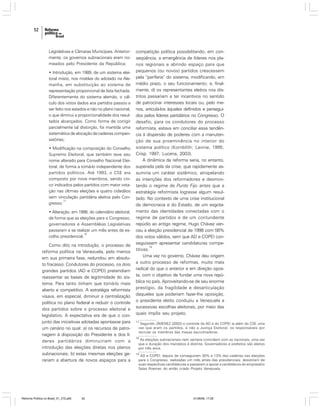 52

Legislativas e Câmaras Municipais. Anteriormente, os governos subnacionais eram nomeados pelo Presidente da República;
• Introdução, em 1989, de um sistema eleitoral misto, nos moldes do adotado na Alemanha, em substituição ao sistema de
representação proporcional de lista fechada.
Diferentemente do sistema alemão, o cálculo dos votos dados aos partidos passou a
ser feito nos estados e não no plano nacional,
o que diminui a proporcionalidade dos resultados alcançados. Como forma de corrigir
parcialmente tal distorção, foi mantida uma
sistemática de alocação de cadeiras compensatórias;
• Modificação na composição do Conselho
Supremo Eleitoral, que também teve seu
nome alterado para Conselho Nacional Eleitoral, de forma a torná-lo independente dos
partidos políticos. Até 1993, o CSE era
composto por nove membros, sendo cinco indicados pelos partidos com maior votação nas últimas eleições e quatro cidadãos
sem vinculação partidária eleitos pelo Con17
gresso;
• Alteração, em 1998, do calendário eleitoral,
de forma que as eleições para o Congresso,
governadores e Assembléias Legislativas
passaram a se realizar um mês antes da es18
colha presidencial.

Como dito na introdução, o processo de
reforma política na Venezuela, pelo menos
em sua primeira fase, redundou em absoluto fracasso. Condutores do processo, os dois
grandes partidos (AD e COPEI) pretendiam
reassentar as bases de legitimidade do sistema. Para tanto tinham que torná-lo mais
aberto e competitivo. A estratégia reformista
visava, em especial, diminuir a centralização
política no plano federal e reduzir o controle
dos partidos sobre o processo eleitoral e
legislativo. A expectativa era de que o conjunto das iniciativas adotadas apontasse para
um cenário no qual: a) os recursos de patronagem à disposição do Presidente e dos líderes partidários diminuiriam com a
introdução das eleições diretas nos planos
subnacionais; b) estas mesmas eleições gerariam a abertura de novos espaços para a

Reforma Política no Brasil_01_272.p65

52

competição política possibilitando, em conseqüência, a emergência de líderes nos planos regionais e abrindo espaço para que
pequenos (ou novos) partidos crescessem
pela “periferia” do sistema, modificando, em
médio prazo, o seu funcionamento; e, finalmente, d) os representantes eleitos nos distritos passariam a ter incentivos no sentido
de patrocinar interesses locais ou, pelo menos, articulá-los àqueles definidos e perseguidos pelos líderes partidários no Congresso. O
desafio, para os condutores do processo
reformista, estava em conciliar essa tendência à dispersão de poderes com a manutenção de sua proeminência no interior do
sistema político (Kornblith; Levine, 1995;
Crisp, 1997; Lucena, 2003).
A dinâmica da reforma seria, no entanto,
superada pela da crise, que rapidamente assumiria um caráter sistêmico, atropelando
as intenções dos reformadores e desmontando o regime de Punto Fijo antes que a
estratégia reformista lograsse algum resultado. No contexto de uma crise institucional
da democracia e do Estado, de um esgotamento das identidades conectadas com o
regime de partidos e de um contundente
repúdio ao antigo regime, Hugo Chávez venceu a eleição presidencial de 1998 com 56%
dos votos válidos, sem que AD e COPEI conseguissem apresentar candidaturas compe19
titivas.
Uma vez no governo, Chávez deu origem
a outro processo de reformas, muito mais
radical do que o anterior e em direção oposta, com o objetivo de fundar uma nova república no país. Aproveitando-se de seu enorme
prestígio, da fragilidade e desarticulação
daqueles que poderiam fazer-lhe oposição,
o presidente eleito conduziu a Venezuela a
sucessivas escolhas eleitorais, por meio das
quais impôs seu projeto.
17

Segundo JÍMENEZ (2003) o controle da AD e do COPEI ia além do CSE uma
vez que eram os partidos, e não a Justiça Eleitoral, os responsáveis por
recrutar os membros das mesas escrutinadoras.

18

As eleições subnacionais nem sempre coincidem com as nacionais, uma vez
que a duração dos mandatos é distinta. Governadores e prefeitos são eleitos
por três anos.

19

AD e COPEI, depois de conseguirem 30% e 13% das cadeiras nas eleições
para o Congresso, realizadas um mês antes das presidenciais, desistiram de
suas respectivas candidaturas e passaram a apoiar a candidatura do empresário
Salas Roemer, do então criado Projeto Venezuela.

01/08/06, 17:28

 