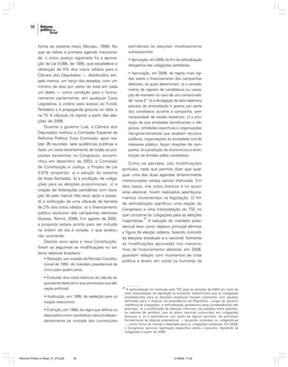 56

forma de sistema misto (Nicolau, 1999). No
que se refere à primeira agenda mencionada, o único avanço registrado foi a aprovação da Lei 9.096, de 1995, que estabelece a
obtenção de 5% dos votos válidos para a
Câmara dos Deputados — distribuídos em,
pelo menos, um terço dos estados, com um
mínimo de dois por cento do total em cada
um deles — como condição para o funcionamento parlamentar, em qualquer Casa
Legislativa, e critério para acesso ao Fundo
Partidário e à propaganda gratuita no rádio e
na TV. A cláusula irá vigorar a partir das eleições de 2006.
Durante o governo Lula, a Câmara dos
Deputados instituiu a Comissão Especial da
Reforma Política. Essa Comissão, após realizar 26 reuniões, sete audiências públicas e
fazer um vasto levantamento de todas as propostas existentes no Congresso, encaminhou em dezembro de 2003, à Comissão
de Constituição e Justiça, o Projeto de Lei
2.679, propondo: a) a adoção do sistema
de listas fechadas; b) a proibição de coligações para as eleições proporcionais; c) a
criação de federações partidárias com duração de pelo menos três anos após a posse;
d) a instituição de uma cláusula de barreira
de 2% dos votos válidos; e) o financiamento
público exclusivo das campanhas eleitorais
(Soares; Rennó, 2006). Em agosto de 2005,
a proposta estava pronta para ser incluída
na ordem do dia e votada, o que acabou
não ocorrendo.
Dezoito anos após a nova Constituição,
foram as seguintes as modificações no sistema eleitoral brasileiro:
• Redução, por ocasião da Revisão Constitucional de 1993, do mandato presidencial de
cinco para quatro anos;
• Exclusão dos votos brancos do cálculo do
quociente eleitoral (o que provocava sua elevação artificial);
• Instituição, em 1996, da reeleição para os
cargos executivos;
• Extinção, em 1998, da regra que definia os
deputados como candidatos natos (independentemente da vontade das convenções

Reforma Política no Brasil_01_272.p65

56

partidárias) às eleições imediatamente
subseqüentes;
• Aprovação, em 2006, do fim da verticalização
obrigatória das coligações partidárias;
• Aprovação, em 2006, de regras mais rígidas sobre o financiamento das campanhas
eleitorais, as quais determinam: a) o cancelamento de registro de candidatura ou cassação de mandato no caso de uso comprovado
de “caixa 2”; b) a divulgação de dois relatórios
parciais de arrecadação e gastos por parte
dos candidatos durante a campanha, sem
necessidade de revelar doadores; c) a proibição de que entidades beneficentes e religiosas, entidades esportivas e organizações
não-governamentais que recebam recursos
públicos, organizações da sociedade civil de
interesse público, façam doações de campanha; d) a proibição de showmícios e distribuição de brindes pelos candidatos.

Como se percebe, são modificações
pontuais, nada que permita dizer que qualquer uma das duas agendas anteriormente
mencionadas esteja sendo efetivada. Em
dois casos, nos votos brancos e no quociente eleitoral, foram realizados aperfeiçoamentos incrementais na legislação. O fim
da verticalização significou uma reação do
Congresso a uma interpretação do TSE no
que concerne às coligações para as eleições
30
majoritárias. A redução do mandato presidencial teve como objetivo principal eliminar
a figura da eleição solteira, fazendo coincidir
as eleições estaduais e a nacional. Somente
as modificações aprovadas nos mecanismos de financiamento eleitoral, em 2006,
guardam relação com momentos de crise
política e levam em conta os humores da

30

A verticalização foi instituída pelo TSE para as eleições de 2002 por meio de
uma interpretação da legislação já existente. Determinava que as coligações
estabelecidas para as eleições estaduais fossem coerentes com aquelas
definidas para a disputa da presidência da República. Longe de garantir
coerência às coligações, a verticalização apresentou duas conseqüências não
previstas: a) a proliferação de alianças informais nos estados entre partidos,
ou setores de partidos, que no plano nacional concorriam em coligações
diversas e, b) a desistência, por parte de alguns partidos, de participar
formalmente da disputa presidencial — lançando candidato ou coligando-se
— como forma de manter a liberdade para as coligações estaduais. Em 2006,
o Congresso aprovou legislação específica sobre o assunto, liberando as
coligações a partir de 2008.

01/08/06, 17:28

 