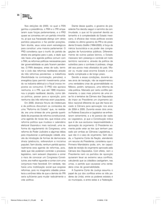 66

Nas eleições de 2000, na qual o PAN
ganhou a presidência, o PAN e o PRI empataram suas forças parlamentares, e o PRD
quase se converteu em um partido minoritário, já que sua fracassada aliança com vários
partidos pequenos o fez perder posições.
Sem dúvida, seus votos eram estratégicos
para constituir uma maioria parlamentar. O
PRD considerou que o trunfo do partido de
direita era perigoso para o país, e dado que
não havia uma agenda política comum com
o PAN, as reformas políticas necessárias para
dar governabilidade ao país ficaram pendentes. O PAN desejava, antes de tudo, terminar o ciclo das reformas neoliberais através
de três reformas pendentes: a trabalhista
(flexibilidade na contratação, pensões), a
energética (para permitir investimento privado na indústria elétrica) e a fiscal (novos impostos ao consumo). O PRD não apoiava
nenhuma, e o PRI, que até 1999 impulsionou o projeto neoliberal, decidiu, como tática política, passar para a oposição, pois
nenhuma das três reformas eram populares.
Em 2000, diversos fóruns de intelectuais
e de políticos discutiram os conteúdos de
uma “Reforma do Estado” que, na realidade, era uma síntese de uma grande quantidade de propostas de reforma constitucional,
uma agenda de novas leis, que incluía uma
reforma política que mudava o calendário
eleitoral (fazendo-o mais racional), uma reforma do regulamento do Congresso, uma
reforma do Poder Judiciário e algumas idéias
para impulsionar a participação cidadã, através da introdução de formas de democracia
direta (plebiscito, referendum e iniciativa
popular). Sem dúvida, nenhum partido apoiou
realmente esta agenda de reformas, pois,
dado que não poderiam controlar o processo
legislativo, nem estavam dispostos a correr
o risco de convocar um Congresso Constituinte, era melhor aguardar e contar com uma
conjuntura mais favorável. Em verdade, não
havia uma mobilização social que exigisse
reformas, pois no imaginário cidadão prevalecia a errônea idéia de que a derrota do PRI
seria suficiente para mudar radicalmente a
vida política.

Reforma Política no Brasil_01_272.p65

66

Diante desse quadro, o governo do presidente Fox decidiu seguir o caminho da continuidade, o que só foi possível devido ao
tamanho e à complexidade do Estado mexicano, à eficácia das novas políticas sociais
criadas no último governo do PRI e do presidente Ernesto Zedillo (1994-2000), à força da
inércia burocrática e ao poder das congregações de funcionários públicos. Diferentemente de outros países latinos, o Estado
mexicano tem presença e controle em todo
território nacional e, através da política de
subsídios para o combate à pobreza, chega
até aos povos mais afastados do país. Mover ou mudar esse enorme Estado é uma
tarefa complicada e de longo prazo.
Devido a essas condições, durante esses anos de transição, não se experimentou
uma verdadeira crise de governabilidade no
México, porém, tampouco, uma reforma da
vida política. Marcado por certo conflito permanente, o caso mais próximo de uma crise foi a tentativa da Câmara dos Deputados
de impor ao Presidente um orçamento público nacional diferente do que ele havia enviado à Câmara para aprovação nos anos
de 2004 e 2005. Durante esses dois anos,
os Poderes Executivo e Legislativo se enfrentaram seriamente, e a lei parecia dar razão
ao Legislativo, já que a Constituição indica
que é de sua exclusiva responsabilidade a
aprovação do orçamento. O Presidente somente pode vetar as leis que tenham passado por ambas as Câmaras Legislativas, o
que não é o caso do orçamento. Sem dúvida, a Suprema Corte da Nação, atendendo
um recurso do Presidente, considerou que o
Primeiro Mandatário pode, sim, ter capacidade de revisão do orçamento aprovado pela
Câmara dos Deputados. Com efeito, nem o
Presidente nem os partidos de oposição
quiseram levar ao extremo seus conflitos,
calculando que os cidadãos castigariam, nas
urnas, o partido que causasse uma verdadeira crise de governabilidade.
A Suprema Corte de Justiça assumiu o
papel de juiz dos conflitos entre os três poderes da União, entre os poderes estatais e
os municipais, e entre estes e a Federação.

01/08/06, 17:28

 