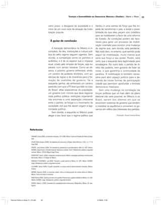 Transição e Governabilidade nas Democracias Mexicana e Brasileira | Alberto J. Olvera

certo prazo, o desgaste da sociedade e o
início de um novo ciclo de ativação da mobilização popular.

À guisa de conclusão
A transição democrática no México é incompleta. As leis, instituições e cultura política do velho regime seguem vigentes. Sem
dúvida, a competição entre os partidos é
autêntica, e é de se esperar que o impasse
atual, criado pelo empate de forças, seja superado num tempo razoável. Como se observa, o próximo governo enfrentará, ainda,
um cenário de poderes divididos, com ausências de regras e de incentivos para a formação de coalizões de governo. Se a
esquerda ganhar, ela enfrentará um cenário
parecido com que o PT teve que lidar no caso
do Brasil: altas expectativas da população,
um governo com minoria que deve negociar
cada política pública, restrições orçamentárias enormes e uma separação crescente
entre o partido, as forças e o movimento da
sociedade civil que lhe deram origem e legitimidade política.
Sem dúvida, a esquerda no México pode
alegar a seu favor que o regime político que

herdou é uma camisa de força que lhe impede de transformar o país, e existe a possibilidade de que eles peçam aos cidadãos
para se mobilizarem a favor de uma reforma
do Estado. As condições podem ser favoráveis para gerar um processo de mobilização orientado para concluir uma mudança
de regime que, sem dúvida, está pendente.
Não está claro, no entanto, qual sentido pode
seguir tal mobilização, muito menos qual
seria sua força e seu poder. Porém, está
certo que a esquerda teria legitimidade para
encabeçá-la. Por outro lado, o partido de direita não poderia, nem gostaria de fazer tal
coisa, o que garantiria a continuidade da
paralisia. A mobilização é também necessária para abrir espaço político para a demanda de novas formas de participação
cidadã que permitam aprofundar a limitada
democracia mexicana.
Sem uma mudança na correlação de
forças políticas que vá mais além do plano
eleitoral não será possível, ao México e ao
Brasil, sairem dos dilemas em que se
encontram sistemas de governo que tendem
a cristalizar os equilíbrios e convertem os governos em reféns dos interesses dos partidos.
(Tradução: Áurea Cristina Mota)

Referências
CANSINO, César (2000). La transición mexicana, 1977-2000. México: Centro de Estudios de Política Comparada.
CASAR, María Amparo (2006). Una legislatura de claroscuros. Enfoque. Diario Reforma, n. 633, 7, p. 17-19,
mayo 2006.
CRESPO, José Antonio (2005). Del absolutismo presidencial al presidencialismo débil. En: AZÍZ, Alberto;
ALONSO, Jorge (Coord.). El Estado mexicano: herencias y cambios. Tomo I: Globalización, poderes y seguridad
nacional. México: CIESAS-Miguel Angel Porrúa.
EISENSTADT, Todd A. (2004). Cortejando a la democracia en México: estrategias partidarias e instituciones
electorales. México: El Colegio de México.
GONZÁLEZ PLASCENCIA, Luis (2005). Transición y poder judicial en México. En: AZÍZ, Alberto; ALONSO,
Jorge. Globalización, poderes y seguridad nacional.
LUJAMBIO, Alonso (2000). El poder compartido: un ensayo sobre la democratización mexicana. México:
Océano.
MERINO, Mauricio (2003). La transición votada: crítica a la interpretación del cambio político en México.
México: Fondo de Cultura Económica.
NACIF, Benito (2005). ¿Qué hay de malo con la parálisis? Democracia y gobierno dividido en México. En: AZÍZ,
Alberto; ALONSO, Jorge. Globalización, poderes y seguridad nacional.
OLVERA, Alberto J. (2003). Sociedad civil y perplejidad ante la democracia. Metapolítica, México, 30, JulioAgosto.

Reforma Política no Brasil_01_272.p65

69

01/08/06, 17:28

69

 
