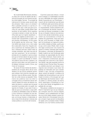 84

Na modernidade Montesquieu abordou,
no oitavo livro de seu Do espírito das leis, o
tema da corrupção de uma maneira que lembra a dos antigos. Para ele : “A corrupção de
cada governo começa quase sempre pela
dos princípios.” Mas o que é um princípio?
Para o pensador, princípio é o que faz um
regime político agir, a seta que guia os homens em suas ações, quando devem fazer
escolhas na cena pública. Numa república
o princípio é sempre a virtude. Isso não significa dizer que num regime republicano —
que para ele engloba as democracias — os
homens ajam virtuosamente ou sejam sempre virtuosos. Montesquieu, no livro quarto
de Do espírito das leis, afirma que: “Podemos definir esta virtude como o amor pelas
leis e pela pátria. Este amor. Exigindo sempre a supremacia do interesse público sobre o interesse particular, produz todas as
virtudes individuais; elas nada mais são do
que esta supremacia.” Ao se corromper o
princípio de uma república o que se constata é que os homens deixam de agir por amor
à pátria, ou param de defender os interesses públicos acima de tudo, e passam a se
guiar por outros ideais, que tanto podem ser
os desejos individuais, quanto a honra, que
move as monarquias.
No século 19, essa maneira de abordar o
problema da corrupção deixou de ser considerada e foi aos poucos perdendo terreno
para análises mais próximas daquelas que
dominam hoje as ciências sociais. Que sentido tem então recorrer ao passado? Certamente não podemos mais nos referir à
corrupção como a um fenômeno natural, nem
mesmo esperar da mistura de diversos modelos de governo a solução para as graves
questões suscitadas pela corrupção dos
agentes do Estado. O que cabe é reter a
idéia de que ao se corromper o corpo político perde sua identidade e deixa de oferecer
a seus membros a proteção de suas leis.
Para manter viva essa herança devemos,
pois, ver de que maneira a modernidade alterou nossa forma de pensar a natureza dos
corpos políticos e sua forma de funcionar.

Reforma Política no Brasil_01_272.p65

84

O primeiro passo para efetuar o vínculo
entre a tradição e a modernidade é reconhecer que a identidade das nações contemporâneas é garantida por sua Constituição —
conjunto de leis fundamentais que não pode
ser modificado pelos governantes particulares — e não mais por princípios abstratos
ou transcendentes. Embora possamos pensar a Constituição de diversas maneiras, o
que reúne as diversas concepções é a idéia
de que os Estados modernos são estruturados em torno de leis fundamentais, que garantem seu funcionamento e limitam os
poderes dos governantes. Tanto para aqueles que, como Rousseau ou Hegel, enxergam na Constituição um organismo jurídico,
que confere unidade ao Estado, quanto para
os que, como Locke e Rawls, vêem no aparato legal constitucional uma maneira de
garantir os direitos individuais pela limitação
dos poderes, a afirmação da identidade do
Estado moderno por sua Constituição parte
do princípio da superioridade das leis sobre
as vontades individuais. Nesse sentido, ao
criar o mecanismo constitucional, seja pela
preservação dos costumes e leis tradicionais (Burke), seja pela expressão escrita da
vontade do povo (Thomas Paine, Rousseau),
os cidadãos assumem que desejam viver
segundo seus princípios e que estes não
poderão ser destruídos sem que o Estado
também o seja. Uma das conseqüências
dessa maneira de abordar o problema da
fundação das formas políticas é que não há
Estado de direito e Constituição sem que
aja delimitação das fronteiras entre o domínio público e o domínio privado. Da mesma
forma, nessa lógica, a Constituição é o marco último para decidir da legalidade ou ilegalidade de uma ação.
Para pensar o problema da corrupção no
Brasil é importante fugir de sua interpretação corriqueira, levar em conta as relações
complexas, que se estabeleceram ao longo
dos anos entre órgãos estatais e grupos privados. Dentre nós, a Constituição nunca chegou a ocupar o lugar que tem na vida política
de nações como os Estados Unidos. Embora
tenhamos uma rica história constitucional,

01/08/06, 17:28

 