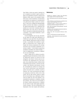 Leonardo Avritzer | Fátima Anastasia [org.]

Suas falhas, ainda que graves, deveriam levar à rejeição do próprio regime político?
Após uma experiência recente e dolorosa de
ditadura militar, essa é uma questão inquietante para muitos brasileiros sinceramente
preocupados em preservar do esvaziamento
uma democracia frágil e ainda em construção. É certo que a rejeição da representação
política corrente não implica a condenação
do regime democrático em si, diferença que
poderia ser muito bem marcada pelo comparecimento com voto nulo ou em branco.
Porém, boa parte do eleitorado potencial não
a percebe, o que acaba facilitando o caminho da abstenção.
O voto obrigatório, por sua vez, não parece ser capaz de corrigir essa deficiência, na
medida em que seja fator de participação
pouco refletida. Retornamos então ao ponto
crucial: a quantidade não substitui a qualidade. O compromisso com o regime não é
função de números expressivos de comparecimento que se possam apresentar no final de um pleito — como faziam os governos
socialistas autoritários do Leste Europeu —,
mas do engajamento consciente e deliberado na sua sustentação.
Assim, desde que os efeitos da participação/abstenção são bastante incertos, tanto
os defensores quanto os críticos do voto
obrigatório não teriam motivos para se entrincheirar tão rigidamente em suas posições. Já as visões de princípio, embora muito
importantes para iluminar o caminho da discussão, não deveriam permanecer imunes
às conseqüências práticas da adoção de
uma norma institucional, que certamente
variam de acordo com o contexto, social ou
histórico, por mais inconclusivas que sejam
as pesquisas empíricas sobre como elas
variam. No fim das contas, ambos os lados
têm de reconhecer que a definição institucional do caráter do voto não substitui a necessidade de esclarecer a cidadania, através
dos partidos, dos meios de comunicação e
do próprio sistema educacional, a respeito
do que está em jogo nesse gesto aparentemente simples, mas tão emblemático da
disposição cívica das nações democráticas.

Reforma Política no Brasil_01_272.p65

89

Referências
BENEVIDES, M. V.; VANUCCHI, P. ; KERCHE, F. (Org.). 2003. Reforma
política e cidadania. São Paulo: Fundação Perseu Abramo.
DAHL, R. 1989. Democracy and its critics. New Haven: Yale University
Press.
ELKINS, Z. 2000. Quem iria votar? Conhecendo as conseqüências do voto
obrigatório no Brasil. Opinião Pública, VI(1): 109-136.
HERRMANN DE OLIVEIRA, L. H. 1999. Voto obrigatório e eqüidade: um
estudo de caso. São Paulo em Perspectiva, 13(4): 144-152.
KAHN, T. 1992. O voto obrigatório. Dissertação (Mestrado) – FFLCH-USP,
São Paulo. Mimeografado.
FIGUEIREDO, M. 1990. O voto obrigatório (comportamento do eleitor brasileiro). Textos Idesp, n. 36. São Paulo: Idesp.
LIPSET, M. (Org.). 1995. The Encyclopedia of Democracy. Londres:
Routledge.
PORTO, W. C. 2000. Dicionário do voto. Brasília: Editora da UnB.
STUART MILL, J. 1980. Considerações sobre o governo representativo.
Brasília: Editora da UnB.

01/08/06, 17:28

89

 