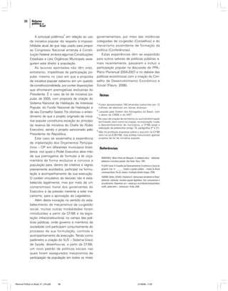 98

4

A principal polêmica em relação ao uso
da iniciativa popular diz respeito à impossibilidade atual de que seja usado para propor
ao Congresso Nacional emenda à Constituição Federal, embora algumas Constituições
Estaduais e Leis Orgânicas Municipais assegurem este direito à população.
As lacunas apontadas não têm sido,
entretanto, impeditivas da participação popular, mesmo no caso em que a proposta
de iniciativa popular esbarrou em um quesito
de constitucionalidade, por conter disposições
que afrontaram prerrogativas exclusivas do
Presidente. É o caso de lei de iniciativa popular, de 2005, com proposta de criação do
Sistema Nacional de Habitação de Interesse
Popular, do Fundo Nacional de Habitação e
de seu Conselho Gestor. Foi vitorioso o entendimento de que o projeto originado de iniciativa popular constituiria exceção ao princípio
da reserva de iniciativa do Chefe do Poder
Executivo, sendo o projeto sancionado pelo
Presidente da República.
Este caso se assemelha à experiência
de implantação dos Orçamentos Participativos – OP em diferentes municípios brasileiros, nos quais o Poder Executivo abre mão
de sua prerrogativa de formular a lei orçamentária de forma exclusiva e convoca a
população para, dentro de critérios e regras
previamente acordados, participar na formulação e acompanhamento de sua execução.
O caráter vinculativo da decisão não é estabelecido legalmente, mas por meio de um
compromisso moral dos governantes do
Executivo e da pressão inerente a este mecanismo, para a aprovação do Legislativo.
Além desta inovação no sentido do estabelecimento de mecanismos de co-gestão
social, muitas outras modalidades foram
introduzidas a partir da CF/88 e da legislação infraconstitucional, no campo das políticas públicas, onde governo e membros da
sociedade civil participam conjuntamente do
processo de sua formulação, controle e
acompanhamento da execução. Tendo como
parâmetro a criação do SUS – Sistema Único
de Saúde, desenhou-se, a partir da CF/88,
um novo padrão de políticas sociais nas
quais foram assegurados mecanismos de
participação da população em todos os níveis

Reforma Política no Brasil_01_272.p65

98

governamentais, por meio das instâncias
colegiadas de co-gestão (Conselhos) e do
mecanismo ascendente de formação da
política (Conferências).
Estas experiências têm se expandido
para outros setores de políticas públicas e,
mais recentemente, passaram a incluir a
participação popular na discussão do PPA–
Plano Plurianual 2004-2007 e no debate das
políticas econômicas com a criação do Conselho de Desenvolvimento Econômico e
Social (Fleury, 2006).

Notas
1

Foram apresentadas 160 emendas subscritas por 12
milhões de eleitores em temas diversos.

2

Lançada pela Ordem dos Advogados do Brasil, com
o apoio da CNBB e do MST.

3

No caso de criação de territórios ou sua transformação
em Estado, bem como na criação, incorporação, fusão
e desmembramento de municípios, a CF/88 exige a
realização de plebiscitos (artigo 18, parágrafos 2º e 3º).

4

Não há proibição expressa sobre o assunto na CF/88
nem na Lei 9.907/98, mas ambas mencionam apenas
projetos de lei de iniciativa popular.

Referências
BENEVIDES, Maria Vitoria de Mesquita. A cidadania ativa – referendo,
plebiscito e iniciativa popular. São Paulo: Ática, 1991.
FLEURY, Sonia. O Conselho de Desenvolvimento Econômico e Social do
governo Lula. In: _____. Estado e gestão pública – visões do Brasil
contemporâneo. Rio de Janeiro: Fundação Getúlio Vargas, 2006.
SGARBI, Adrian; ASSAD, Chistianne C. Democracia semidireta no Brasil,
plebiscito, referendo, iniciativa popular legislativa. Teor comunicativo e
procedimento. Disponível em:<www.puc-rio.br/direito/revista/online/
rev05_adrian.html>. Acesso em: 19 abr. 2006.

01/08/06, 17:28

 