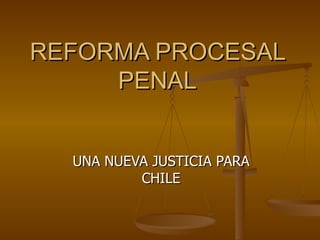 REFORMA PROCESAL PENAL UNA NUEVA JUSTICIA PARA CHILE 