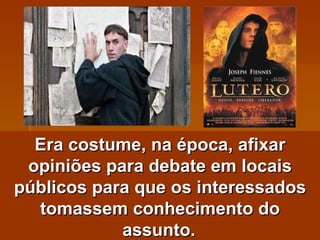 Era costume, na época, afixar opiniões para debate em locais públicos para que os interessados tomassem conhecimento do assunto.   