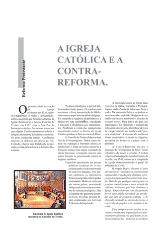 A IGREJA
                                                          CATÓLICA E A
           Reforma Protestante




                                                          CONTRA-
                                                          REFORMA.
                                                                                                                  A Inquisição atuou de forma mais
                                                                   No plano ideológico, a Igreja Cató-    rigorosa na Itália, Espanha e Portugal,

       O
                 primeiro sinal de reação
                da                   Igreja                lica mudou muito pouco. Os cardeais não        lugares onde a Santa Sé tinha mais força e
                ocorrereu em 1536, quan-                   aceitaram a livre interpretação da Bíblia,     poder. Na península Ibérica, os judeus se
do o papa Paulo III reuniu o clero para dis-               reiterando o papel intermediário da Igreja.    tornaram o alvo preferido. Obrigados à con-
cutir as questões que feriam os dogmas da                  Foi mantida a exigência da penitência e a      versão em massa, recebiam o alcunha de
Igreja. Realizou-se o famoso Concílio de                                              a
                                                           ênfase nos sete sacramentos, vinculando        cristãos-novos. Para servir de guia aos
Trento, em 1537, com a fina flor da                        a salvação à obediência aos mandamen-          inquisidores, foi elaborado o manual das
hierarquia católica. Ao mesmo tempo em                     tos. Proibiram a venda das indulgências        feiticeiras, objetivando identificar desvios
que a Igreja Católica reunia os cardeais, a                ressaltando porém, o direito da Igreja         de comportamento nas mulheres de “pos-
religião protestante disseminava seus fru-                 Católica perdoar os fiéis em nome de Deus.     tura duvidosa”. Centenas de mulheres
tos pelo continente inteiro. A polêmica                            O Concílio de Trento elaborou uma      foram condenadas à morte na fogueira,
marcou os debates do início ao fim.                        lista de livros perigosos - Índex, com o in-   acusadas de bruxaria e pacto com o
Contudo, a Igreja saiu fortalecida do epi-                 tuito de expurgar a literatura nociva ao       demônio.
sódio, pronta para enfrentar a Reforma Pro-                catolicismo. Criada de forma aleatória, a              A Contra-Reforma elevou o
testante.                                                  listagem incluía uma ampla variedade de        prestígio da “Companhia de Jesus” como
                                                           obras literárias, vitimando autores que        referência de moral e retidão. A ordem
                                                           nunca haviam se posicionado contra os          religiosa fundada pelo espanhol Inácio de
                                                           dogmas católicos.                              Loyola, em 1540, tornou-se a vanguarda
                                                                   Fogueiras queimaram em praças          da Igreja desempenhando o papel de
                                                                       públicas centenas de livros,       soldados de Cristo.
                                                                       evidenciando o lado mais bestial           O próprio Inácio “durante 15 anos
                                                                       do convívio humano. Nos paí-       até sua morte, comandou os jesuítas numa
                                                                       ses católicos os opositores        espetacular cruzada para defender e pro-
                                                                       foram perseguidos interrogados     pagar a religião católica através do mun-
                                                                       e torturados. Muitos se exilavam   do. Mais do que qualquer outro grupo, os
                                                                       em outros países, procurando       jesuítas simbolizaram a nova atitude da
                                                                       abrigo onde houvesse um míni-      reforme militante que iria dominar a
                                                                       mo de tolerância religiosa. Mas    Igreja. Empreenderam com disciplinado
                                                                       a fogueira não queimou somen-      fervor uma ampla variedade de ativida-
                                                                       te livros. Diversas pessoas fo-    des que iam da pregação pública e de
                                                                       ram condenadas nos terríveis       obras de caridade ao ensino de jovens, à
                                                                       Tribunais da Inquisição.           conversão de pagãos e ao combate à he-
                                                                                                          resia.
                                                                                                                  Para cumprir essas tarefas, os je-
                                                                                                          suítas criaram uma organização excepci-
                                     Cardeais da Igreja Católica
                                 reunidos no Concílio de Trento.                                          onalmente eficiente, na qual todas as ou-
                                                                                                          tras considerações - inclusive as ascéticas
 