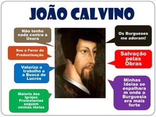 João CalvinoOs Burgueses me adoram!Não tenho nada contra a UsuraSou a Favor da