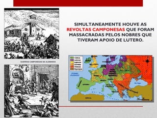 SIMULTANEAMENTE HOUVE AS
                                 REVOLTAS CAMPONESAS QUE FORAM
                                  MASSACRADAS PELOS NOBRES QUE
                                     TIVERAM APOIO DE LUTERO.



GUERRAS CAMPONESAS NA ALEMANHA
 