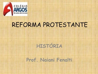 REFORMA PROTESTANTE
HISTÓRIA

Prof. Naiani Fenalti

 