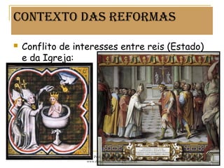 Contexto das reformas
 Conflito de interesses entre reis (Estado)
e da Igreja:
Prof. Douglas Barraqui
www.dougnahistoria.blogspot.com
 