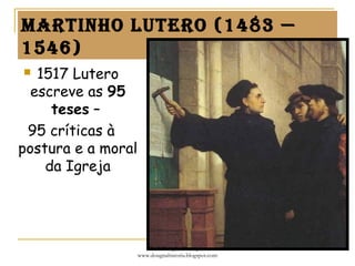 martinho Lutero (1483 —
1546)
 1517 Lutero
escreve as 95
teses –
95 críticas à
postura e a moral
da Igreja
Prof. Douglas Barraqui
www.dougnahistoria.blogspot.com
 