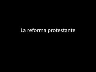 La reforma protestante
 