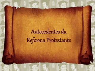 Antecedentes da
Reforma ProtestanteAntecedentes da
Reforma Protestante
 
