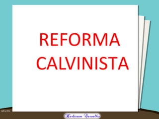 REFORMA
CALVINISTA
 