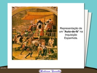 Representação de
um "Auto-de-fé" na
Inquisição
Espanhola.
 