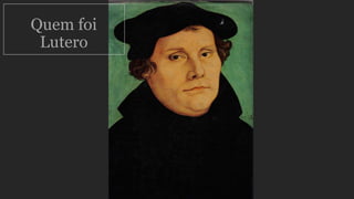 Quem foi
Lutero
 