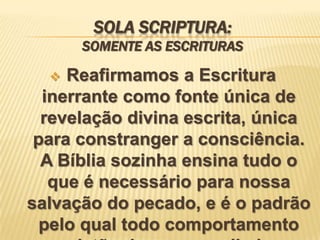 SOLA SCRIPTURA:
SOMENTE AS ESCRITURAS

Reafirmamos a Escritura
inerrante como fonte única de
revelação divina escrita, úni...