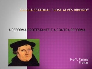 A REFORMA PROTESTANTE E A CONTRA REFORMA




                                Profª. Fatima
                                       Freitas
 