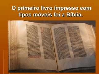 O primeiro livro impresso com tipos móveis foi a Bíblia.  