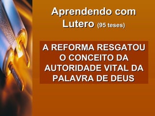 A REFORMA RESGATOU O CONCEITO DA AUTORIDADE VITAL DA PALAVRA DE DEUS   Aprendendo com Lutero  (95 teses) 