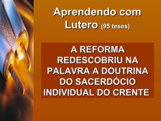 A REFORMA REDESCOBRIU NA PALAVRA A DOUTRINA DO SACERDÓCIO INDIVIDUAL DO CRENTE   Aprendendo com Lutero  (95 teses) 