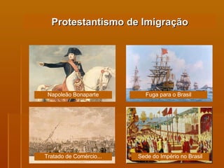 Protestantismo de Imigração Napoleão Bonaparte Fuga para o Brasil Tratado de Comércio... Sede do Império no Brasil 