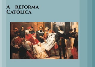 A reforma
Católica
 
