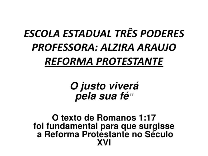 ESCOLA ESTADUAL TRÊS PODERES PROFESSORA: ALZIRA ARAUJO    REFORMA PROTESTANTE         O justo viverá          pela sua fé“...