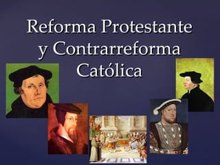 Reforma Protestante
 y Contrarreforma
     Católica
 {
 