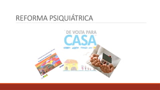 REFORMA PSIQUIÁTRICA
 