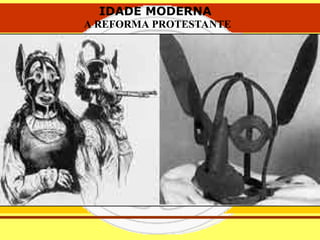 IDADE MODERNA
A REFORMA PROTESTANTE
IDADE MODERNA
A REFORMA PROTESTANTE
 