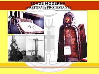 IDADE MODERNA
A REFORMA PROTESTANTE
IDADE MODERNA
A REFORMA PROTESTANTE
 