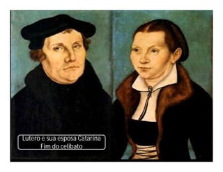 Lutero e sua esposa Catarina
      Fim do celibato
 