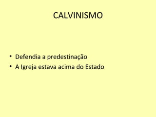 CALVINISMO Defendia a predestinação A Igreja estava acima do Estado 