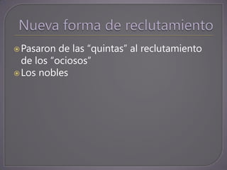  Pasaron  de las “quintas” al reclutamiento
  de los “ociosos”
 Los nobles
 