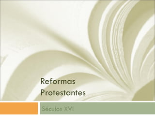 Reformas
Protestantes
Séculos XVI
 