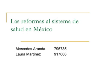 Las reformas al sistema de salud en México Mercedes Aranda 796785  Laura Martínez 917608 