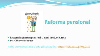  Paquete de reformas: pensional, laboral, salud, tributaria
 Por Alfonso Hernández
Video correspondiente a esta presentación: https://youtu.be/AGpNQLXvlEo
 