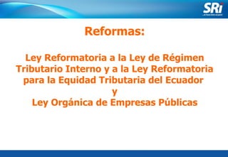 Junio 2006 Reformas: Ley Reformatoria a la Ley de Régimen Tributario Interno y a la Ley Reformatoria para la Equidad Tributaria del Ecuador  y Ley Orgánica de Empresas Públicas 