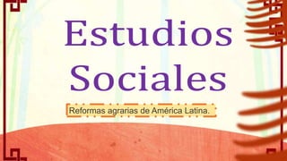 Reformas agrarias de América Latina.
 