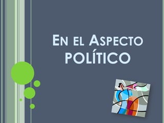 En el Aspecto POLÍTICO