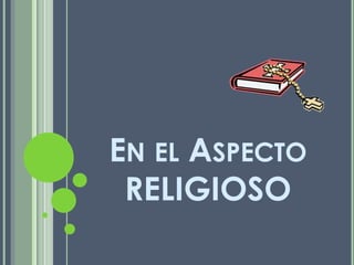 En el Aspecto RELIGIOSO