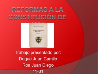 Trabajo presentado por: 
Duque Juan Camilo 
Roa Juan Diego 
11-01 
 