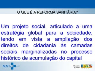 O QUE É A REFORMA SANITÁRIA?


Um projeto social, articulado a uma
estratégia global para a sociedade,
tendo em vista a ampliação dos
direitos de cidadania às camadas
sociais marginalizadas no processo
histórico de acumulação do capital
 